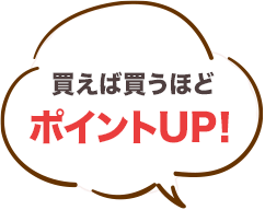 買えば買うほどポイントUP！
