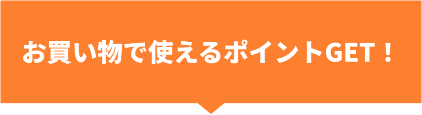 お買い物で使えるポイントGET！