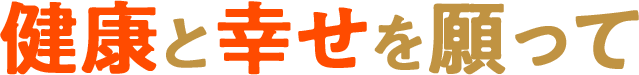 健康と幸せを願って