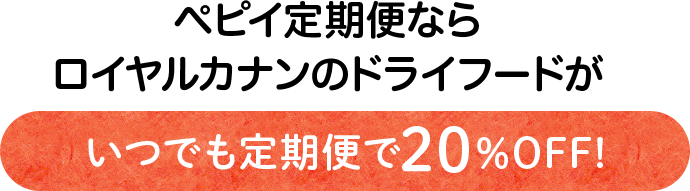 ペピイ定期便ならロイヤルカナンのドライフードがいつでも定期便で20%OFF!